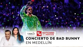 EN VIVO | Concierto de Bad Bunny en Medell&iacute;n | Noticiero del Mediod&iacute;a con Juan Diego Alvira