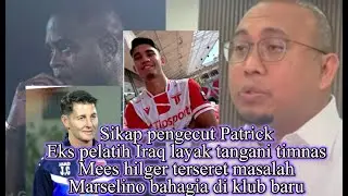 Sikap pengecut Patrick, Eks pelatih Ieaq layak tangani timnas, Mees terseret masalah, Marselino