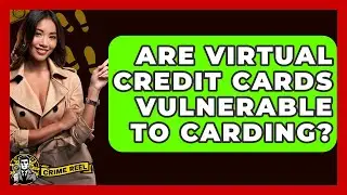 Are Virtual Credit Cards Vulnerable To Carding? - The Crime Reel