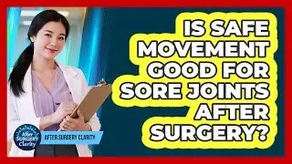 Is Safe Movement Good For Sore Joints After Surgery?