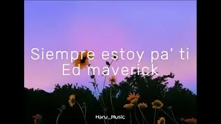 Ed Maverick - Siempre estoy pa' ti (Letra)