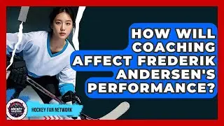 How Will Coaching Affect Frederik Andersen's Performance? - Hockey Fan Network