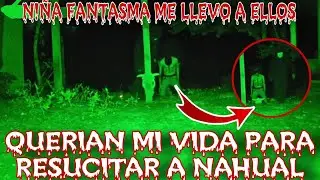 Querían mi vida para resucitar a un NAHUAL (Fantasma me llevo a ellos)