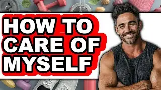 How to Care of Myself (easy Method)