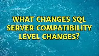 What changes SQL Server Compatibility Level changes?