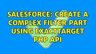 Salesforce: Create A Complex Filter Part using ExactTarget PHP API (2 Solutions!!)