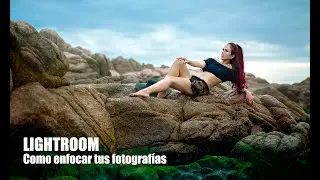 #LIGHTROOM  como enfocar tus fotograf&iacute;as usando LIGHTROOM