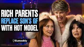 Rich Parents REPLACE Son's Girlfriend With A HOT MODEL
