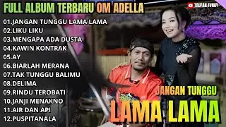 JANGAN TUNGGU LAMA LAMA - LIKU LIKU - MENGAPA ADA DUSTA | FULL ALBUM OM ADELLA TERBARU 2026 TRENDING