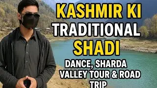 Kashmiri Traditional Wedding Vlog | Sharda Valley, Dance & Full Road Trip Tour
