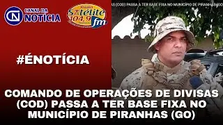 COMANDO DE OPERAÇÕES DE DIVISAS (COD) PASSA A TER BASE FIXA NO MUNICÍPIO DE PIRANHAS (GO)