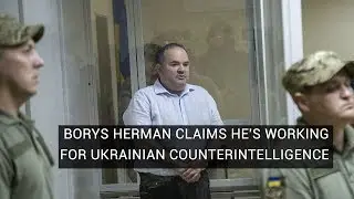 Borys Herman Claims He's Working For Ukrainian Counterintelligence