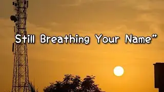  &ldquo;Still Breathing Your Name&rdquo; Lyrics