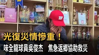 光復災情慘重！　味全龍球員吳俊杰　焦急返鄉協助救災－民視新聞