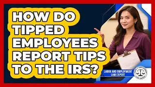 How Do Tipped Employees Report Tips To The IRS? - Labor and Employment Law Expert