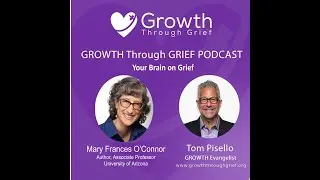 Podcast 18: Your Brain on Grief &ndash; Understanding to Foster Healing & Growth