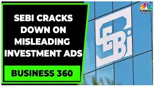 SEBI Puts Out Strict Norms For Investment Advisors, Research analysts | Business 360 | CNBC-TV18