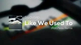 Sudstep - Like We Used To (:Poin7less Remix)
