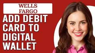 How To Add A Wells Fargo Debit Card To A Digital Wallet (Use Wells Fargo Card In Digital Wallet)