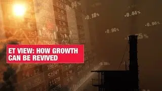 ET View: How economic growth can be revived | Economic Times