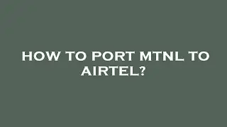 How to port mtnl to airtel?