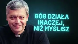 Bóg działa inaczej, niż myślisz - Ks. Piotr Pawlukiewicz