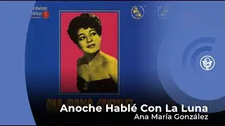 Ana María González - Anoche Hablé con la Luna (con letra - lyrics video)