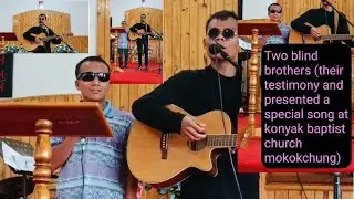 Two blind brothers (their testimony and presented a special song at Konyak Baptist Church MKG)