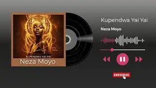 Neza Moyo - Kupendwa Yai Yai (Official audio)