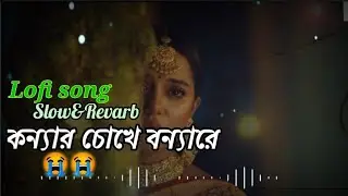 Konnar Chokhe Bonna Lyrics - কন্যার চোখে বন্যা [slowed and reverd] | Shohag | bangla sad song #lofi