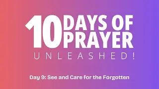 10 Days of Prayer, Day 9: See and Care for the Forgotten
