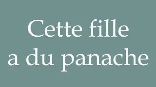 How to Pronounce ''Cette fille a du panache'' (This girl has panache) Correctly in French