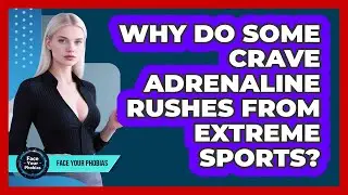 Why Do Some Crave Adrenaline Rushes From Extreme Sports? - Face Your Phobias