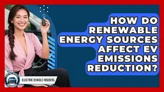 How Do Renewable Energy Sources Affect EV Emissions Reduction? | Electric Vehicle Insiders News