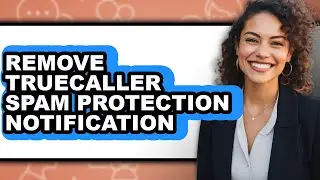 How to Remove Truecaller Spam Protection Notification (easy Method)