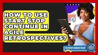 How To Use Start Stop Continue In Agile Retrospectives? - The Project Manager Toolkit