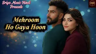 Mehroom Ho Gaya Hoon| A Romantic Hindi Love Song | Heart Touching Melody | Sriya Music Hindi