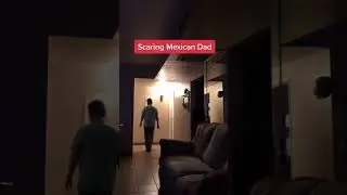 Scaring Mexican dad in the dark!