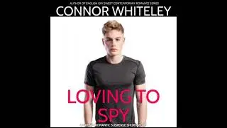 Loving To Spy: A Gay Spy Romantic Suspense Short Story - Connor Whiteley