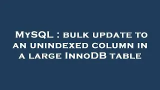 MySQL : bulk update to an unindexed column in a large InnoDB table
