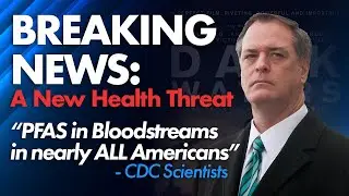 BREAKING NEWS: A New Health Threat - PFAS is found in the Bloodstream in nearly ALL Americans!