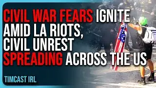 CIVIL WAR Fears IGNITE Amid LA Riots, Civil Unrest SPREADING Across The US