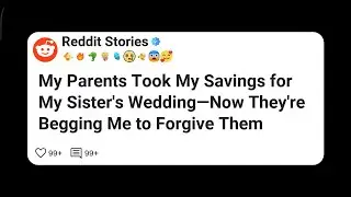 My Parents Took My Savings for My Sister’s Wedding—Now They’re Begging Me to Forgive Them #reddit 