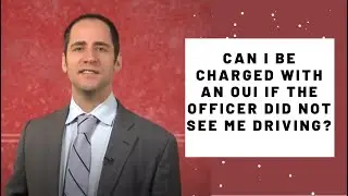 Can I be charged with OUI in Massachusetts if the officer DID NOT see me driving?