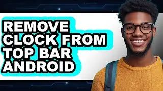 How to Remove Clock from Top Bar Android - Full Guide