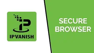 The most secure, disposable browser | IPVanish Secure Browser explained