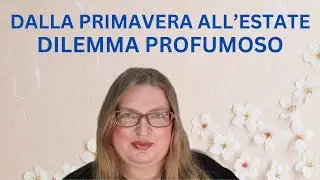 FRAGRANZE DI TRANSIZIONE DALLA PRIMAVERA ALL'ESTATE. COSA INDOSSARE QUANDO NON SI SA COSA INDOSSARE?
