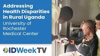 Addressing Health Disparities in Rural, Northern Uganda &ndash; URMC Division of Infectious Diseases