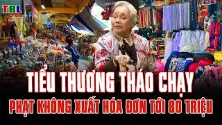 Tiểu thương THÁO CHẠY: Không xuất hóa đơn, bị PHẠT tới 80 triệu