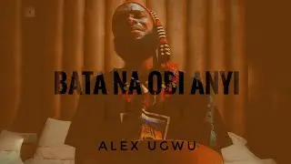 Bata Na Obi Anyị - Alex Ugwu (OZIGE) ||A lenten gift🌗